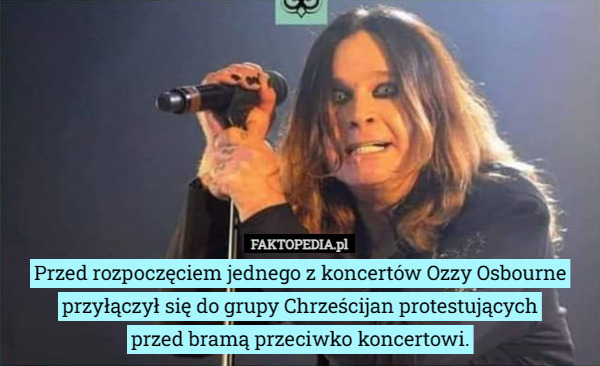 Przed rozpoczęciem jednego z koncertów Ozzy Osbourne przyłączył się do grupy Chrześcijan protestujących
 przed bramą przeciwko koncertowi. 