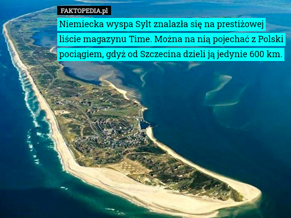 Niemiecka wyspa Sylt znalazła się na prestiżowej liście magazynu Time. Można na nią pojechać z Polski pociągiem, gdyż od Szczecina dzieli ją jedynie 600 km. 