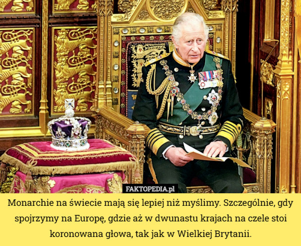 Monarchie na świecie mają się lepiej niż myślimy. Szczególnie, gdy spojrzymy na Europę, gdzie aż w dwunastu krajach na czele stoi koronowana głowa, tak jak w Wielkiej Brytanii. 