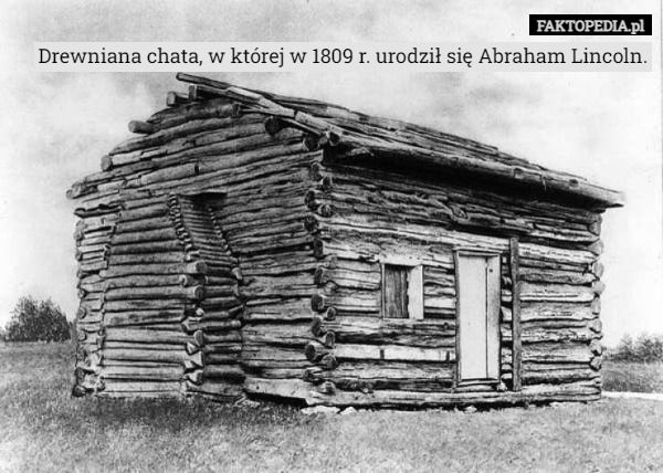 Drewniana chata, w której w 1809 r. urodził się Abraham Lincoln. 