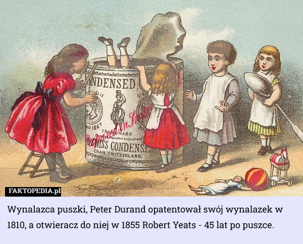 Wynalazca puszki, Peter Durand opatentował swój wynalazek w 1810, a otwieracz do niej w 1855 Robert Yeats - 45 lat po puszce. 