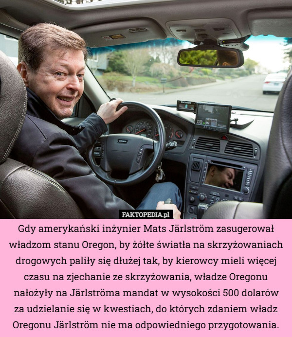 Gdy amerykański inżynier Mats Järlström zasugerował władzom stanu Oregon, by żółte światła na skrzyżowaniach drogowych paliły się dłużej tak, by kierowcy mieli więcej czasu na zjechanie ze skrzyżowania, władze Oregonu nałożyły na Järlströma mandat w wysokości 500 dolarów
za udzielanie się w kwestiach, do których zdaniem władz Oregonu Järlström nie ma odpowiedniego przygotowania. 