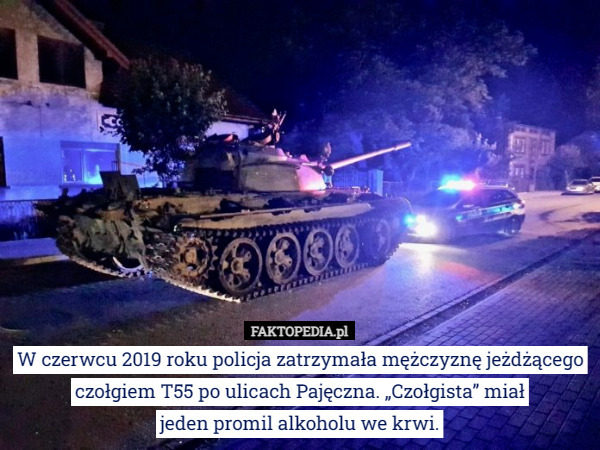 W czerwcu 2019 roku policja zatrzymała mężczyznę jeżdżącego czołgiem T55 po ulicach Pajęczna. „Czołgista” miał
 jeden promil alkoholu we krwi. 