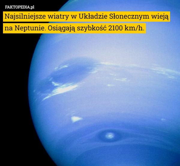Najsilniejsze wiatry w Układzie Słonecznym wieją na Neptunie. Osiągają szybkość 2100 km/h. 