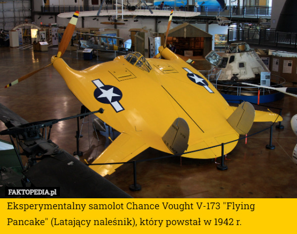 Eksperymentalny samolot Chance Vought V-173 "Flying Pancake" (Latający naleśnik), który powstał w 1942 r. 