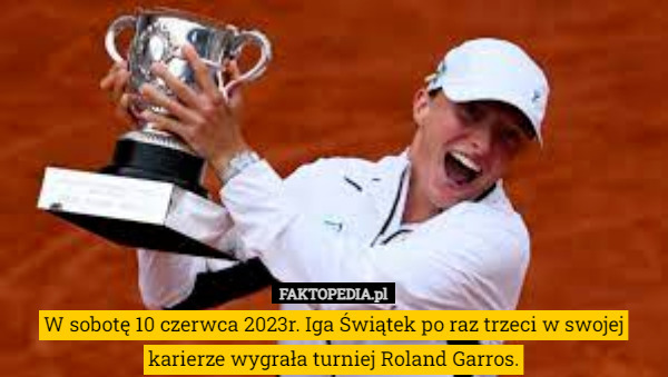 W sobotę 10 czerwca 2023r. Iga Świątek po raz trzeci w swojej karierze wygrała turniej Roland Garros. 