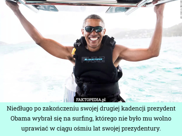 Niedługo po zakończeniu swojej drugiej kadencji prezydent Obama wybrał się na surfing, którego nie było mu wolno uprawiać w ciągu ośmiu lat swojej prezydentury. 