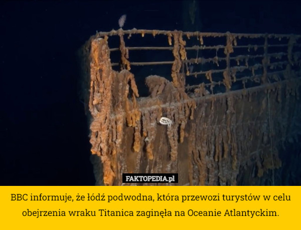 BBC informuje, że łódź podwodna, która przewozi turystów w celu obejrzenia wraku Titanica zaginęła na Oceanie Atlantyckim. 