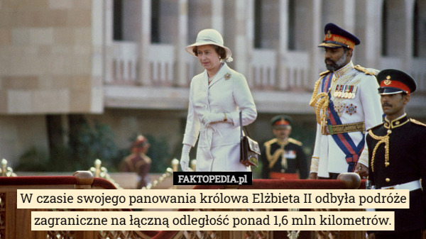 W czasie swojego panowania królowa Elżbieta II odbyła podróże zagraniczne na łączną odległość ponad 1,6 mln kilometrów. 