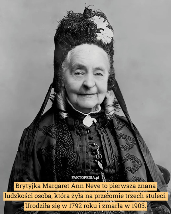 Brytyjka Margaret Ann Neve to pierwsza znana ludzkości osoba, która żyła na przełomie trzech stuleci. Urodziła się w 1792 roku i zmarła w 1903. 