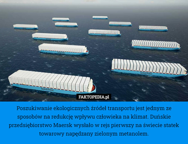 Poszukiwanie ekologicznych źródeł transportu jest jednym ze sposobów na redukcję wpływu człowieka na klimat. Duńskie przedsiębiorstwo Maersk wysłało w rejs pierwszy na świecie statek towarowy napędzany zielonym metanolem. 