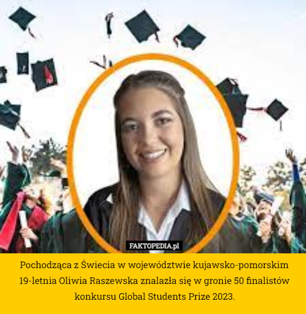 Pochodząca z Świecia w województwie kujawsko-pomorskim 19-letnia Oliwia Raszewska znalazła się w gronie 50 finalistów konkursu Global Students Prize 2023. 