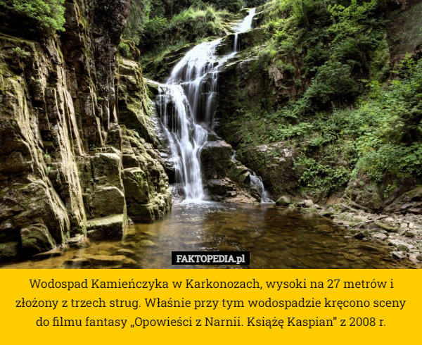 Wodospad Kamieńczyka w Karkonozach, wysoki na 27 metrów i złożony z trzech strug. Właśnie przy tym wodospadzie kręcono sceny do filmu fantasy „Opowieści z Narnii. Książę Kaspian” z 2008 r. 