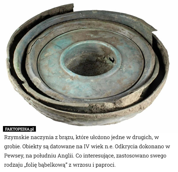 Rzymskie naczynia z brązu, które ułożono jedne w drugich, w grobie. Obiekty są datowane na IV wiek n.e. Odkrycia dokonano w Pewsey, na południu Anglii. Co interesujące, zastosowano swego rodzaju „folię bąbelkową” z wrzosu i paproci. 