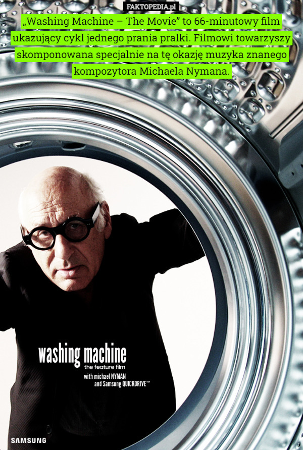 „Washing Machine – The Movie” to 66-minutowy film ukazujący cykl jednego prania pralki. Filmowi towarzyszy skomponowana specjalnie na tę okazję muzyka znanego kompozytora Michaela Nymana. 