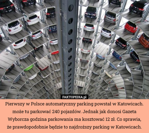 Pierwszy w Polsce automatyczny parking powstał w Katowicach. może tu parkować 240 pojazdów. Jednak jak donosi Gazeta Wyborcza godzina parkowania ma kosztować 12 zł. Co sprawia,
 że prawdopodobnie będzie to najdroższy parking w Katowicach. 