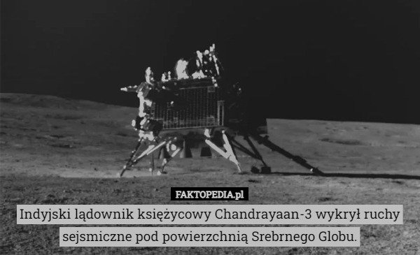 Indyjski lądownik księżycowy Chandrayaan-3 wykrył ruchy sejsmiczne pod powierzchnią Srebrnego Globu. 