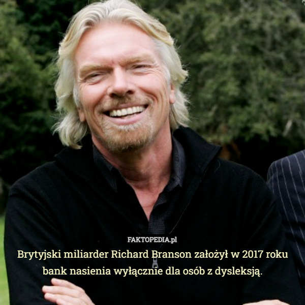 Brytyjski miliarder Richard Branson założył w 2017 roku bank nasienia wyłącznie dla osób z dysleksją. 