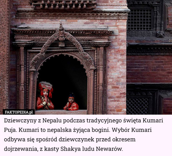 Dziewczyny z Nepalu podczas tradycyjnego święta Kumari Puja. Kumari to nepalska żyjąca bogini. Wybór Kumari odbywa się spośród dziewczynek przed okresem dojrzewania, z kasty Shakya ludu Newarów. 