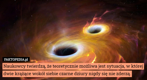 Naukowcy twierdzą, że teoretycznie możliwa jest sytuacja, w której dwie krążące wokół siebie czarne dziury nigdy się nie zderzą. 