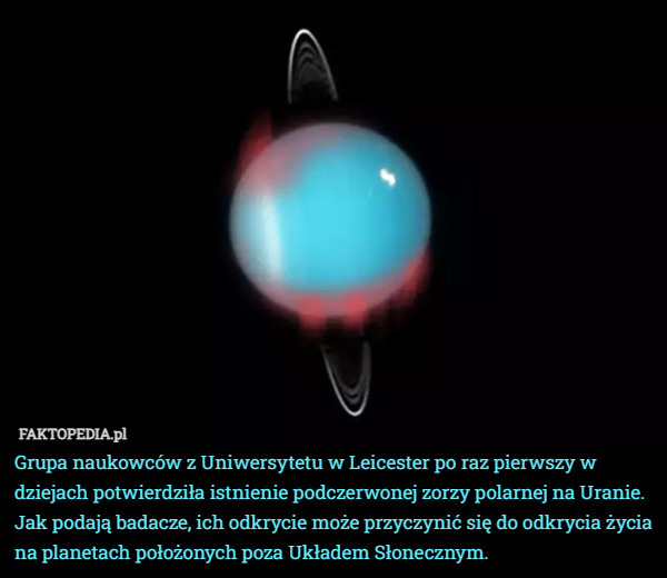 Grupa naukowców z Uniwersytetu w Leicester po raz pierwszy w dziejach potwierdziła istnienie podczerwonej zorzy polarnej na Uranie. Jak podają badacze, ich odkrycie może przyczynić się do odkrycia życia na planetach położonych poza Układem Słonecznym. 