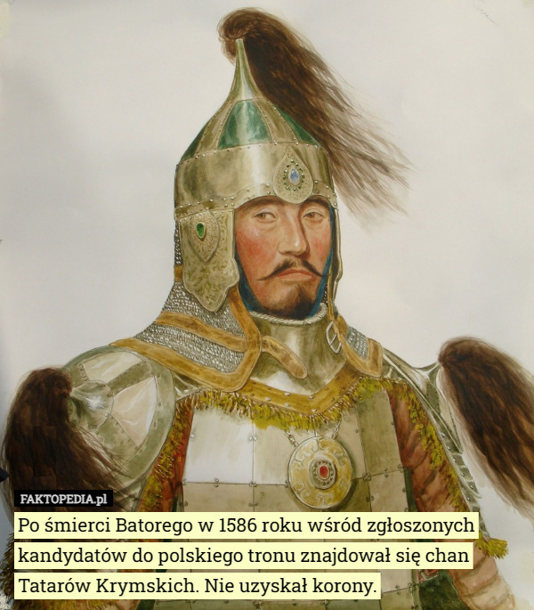 Po śmierci Batorego w 1586 roku wśród zgłoszonych kandydatów do polskiego tronu znajdował się chan Tatarów Krymskich. Nie uzyskał korony. 