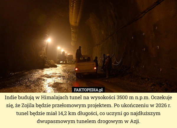 Indie budują w Himalajach tunel na wysokości 3500 m n.p.m. Oczekuje się, że Zojila będzie przełomowym projektem. Po ukończeniu w 2026 r. tunel będzie miał 14,2 km długości, co uczyni go najdłuższym dwupasmowym tunelem drogowym w Azji. 