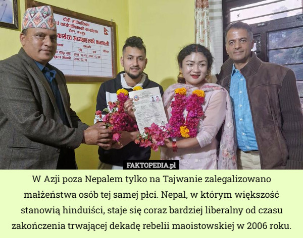 W Azji poza Nepalem tylko na Tajwanie zalegalizowano małżeństwa osób tej samej płci. Nepal, w którym większość stanowią hinduiści, staje się coraz bardziej liberalny od czasu zakończenia trwającej dekadę rebelii maoistowskiej w 2006 roku. 