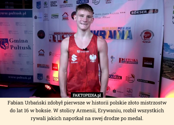 Fabian Urbański zdobył pierwsze w historii polskie złoto mistrzostw
 do lat 16 w boksie. W stolicy Armenii, Erywaniu, rozbił wszystkich rywali jakich napotkał na swej drodze po medal. 