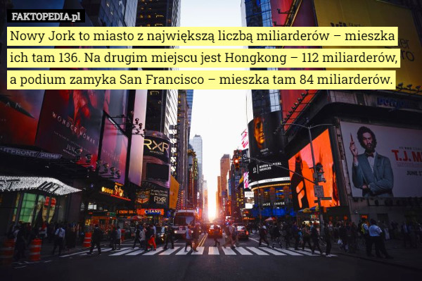 Nowy Jork to miasto z największą liczbą miliarderów – mieszka ich tam 136. Na drugim miejscu jest Hongkong – 112 miliarderów,
 a podium zamyka San Francisco – mieszka tam 84 miliarderów. 