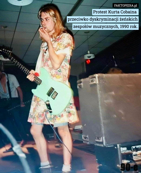 Protest Kurta Cobaina 
przeciwko dyskryminacji żeńskich
zespołów muzycznych, 1990 rok. 