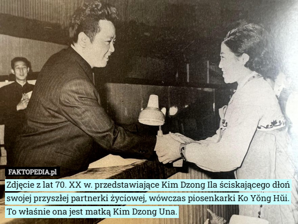 Zdjęcie z lat 70. XX w. przedstawiające Kim Dzong Ila ściskającego dłoń swojej przyszłej partnerki życiowej, wówczas piosenkarki Ko Yŏng Hŭi. To właśnie ona jest matką Kim Dzong Una. 