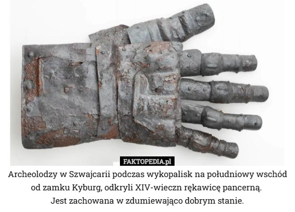 Archeolodzy w Szwajcarii podczas wykopalisk na południowy wschód od zamku Kyburg, odkryli XIV-wieczn rękawicę pancerną. 
Jest zachowana w zdumiewająco dobrym stanie. 