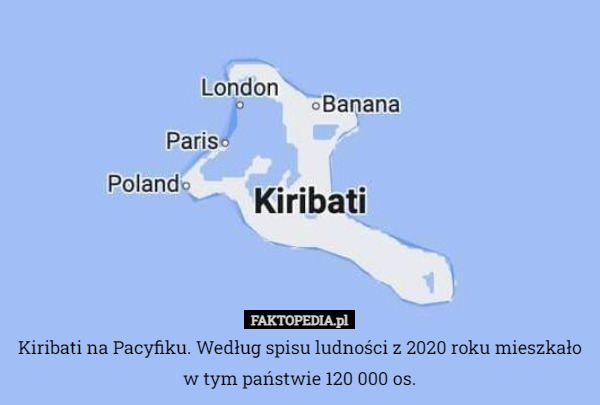 Kiribati na Pacyfiku. Według spisu ludności z 2020 roku mieszkało w tym państwie 120 000 os. 