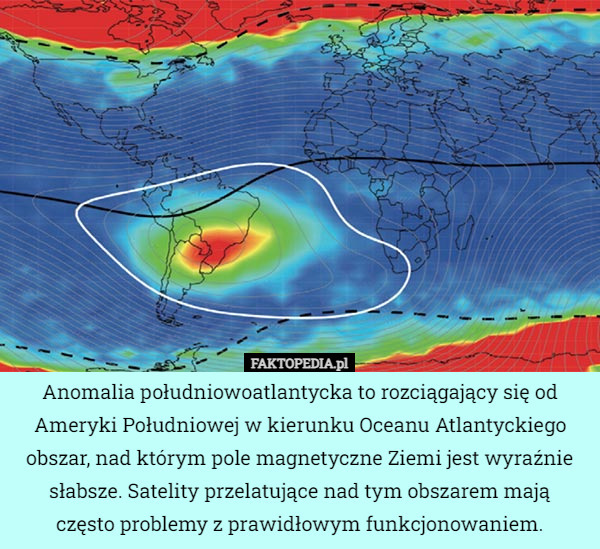 Anomalia południowoatlantycka to rozciągający się od Ameryki Południowej w kierunku Oceanu Atlantyckiego obszar, nad którym pole magnetyczne Ziemi jest wyraźnie słabsze. Satelity przelatujące nad tym obszarem mają
 często problemy z prawidłowym funkcjonowaniem. 