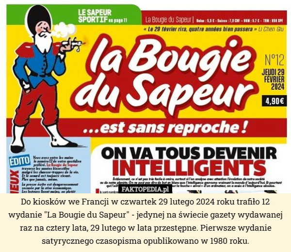 Do kiosków we Francji w czwartek 29 lutego 2024 roku trafiło 12 wydanie "La Bougie du Sapeur" - jedynej na świecie gazety wydawanej raz na cztery lata, 29 lutego w lata przestępne. Pierwsze wydanie satyrycznego czasopisma opublikowano w 1980 roku. 