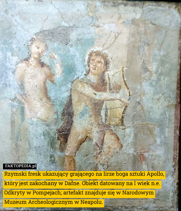 Rzymski fresk ukazujący grającego na lirze boga sztuki Apollo, który jest zakochany w Dafne. Obiekt datowany na I wiek n.e. Odkryty w Pompejach; artefakt znajduje się w Narodowym Muzeum Archeologicznym w Neapolu. 
