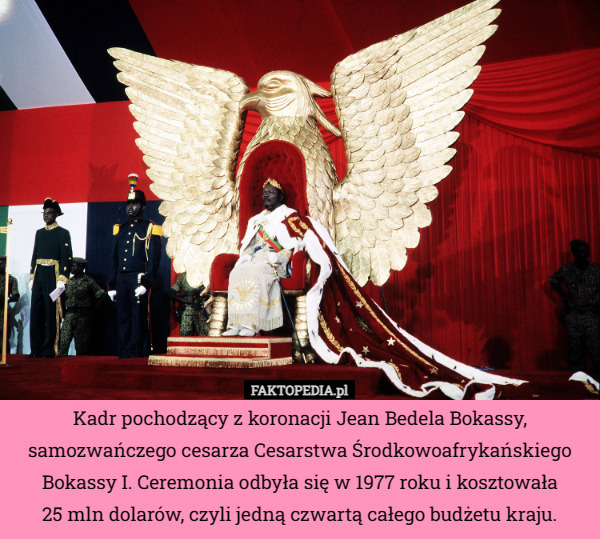 Kadr pochodzący z koronacji Jean Bedela Bokassy, samozwańczego cesarza Cesarstwa Środkowoafrykańskiego Bokassy I. Ceremonia odbyła się w 1977 roku i kosztowała
 25 mln dolarów, czyli jedną czwartą całego budżetu kraju. 