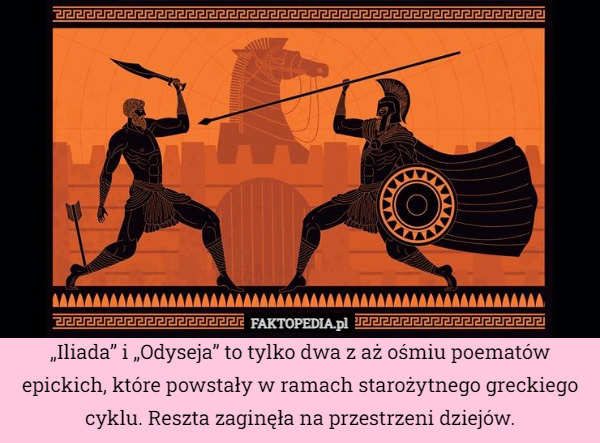 „Iliada” i „Odyseja” to tylko dwa z aż ośmiu poematów epickich, które powstały w ramach starożytnego greckiego cyklu. Reszta zaginęła na przestrzeni dziejów. 