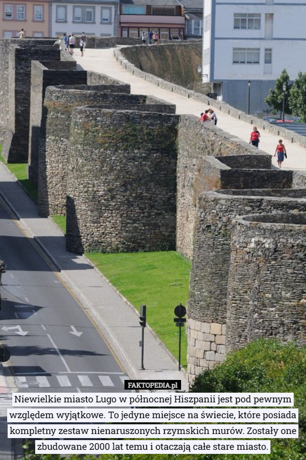 Niewielkie miasto Lugo w północnej Hiszpanii jest pod pewnym względem wyjątkowe. To jedyne miejsce na świecie, które posiada kompletny zestaw nienaruszonych rzymskich murów. Zostały one zbudowane 2000 lat temu i otaczają całe stare miasto. 