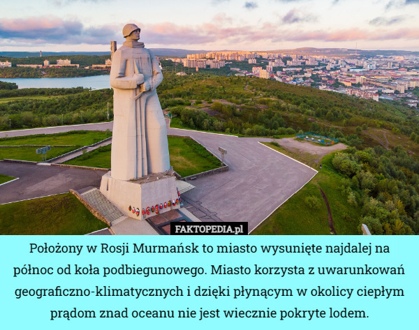 Położony w Rosji Murmańsk to miasto wysunięte najdalej na północ od koła podbiegunowego. Miasto korzysta z uwarunkowań geograficzno-klimatycznych i dzięki płynącym w okolicy ciepłym prądom znad oceanu nie jest wiecznie pokryte lodem. 