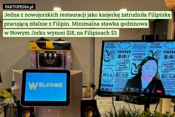 Jedna z nowojorskich restauracji jako kasjerkę zatrudniła Filipinkę pracującą zdalnie z Filipin. Minimalna stawka godzinowa
 w Nowym Jorku wynosi $18, na Filipinach $3. 