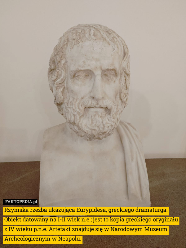 Rzymska rzeźba ukazująca Eurypidesa, greckiego dramaturga. Obiekt datowany na I-II wiek n.e.; jest to kopia greckiego oryginału z IV wieku p.n.e. Artefakt znajduje się w Narodowym Muzeum Archeologicznym w Neapolu. 
