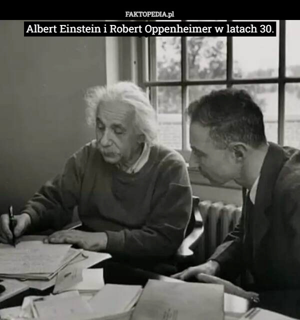 Albert Einstein i Robert Oppenheimer w latach 30. 