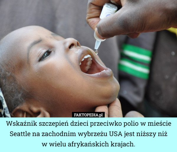Wskaźnik szczepień dzieci przeciwko polio w mieście Seattle na zachodnim wybrzeżu USA jest niższy niż
w wielu afrykańskich krajach. 