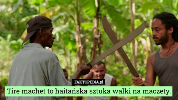 Tire machet to haitańska sztuka walki na maczety. 