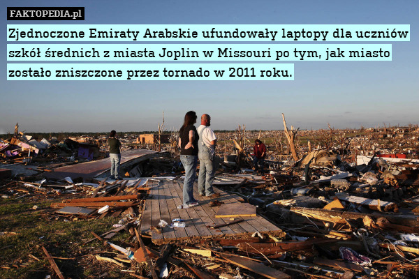 Zjednoczone Emiraty Arabskie ufundowały laptopy dla uczniów szkół średnich z miasta Joplin w Missouri po tym, jak miasto zostało zniszczone przez tornado w 2011 roku. 