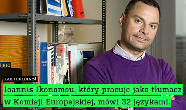 Ioannis Ikonomou, który pracuje jako tłumacz w Komisji Europejskiej, mówi 32 językami. 