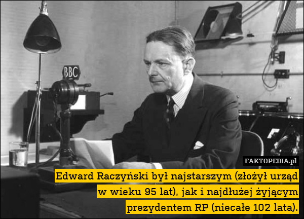 Edward Raczyński był najstarszym (złożył urząd
w wieku 95 lat), jak i najdłużej żyjącym
prezydentem RP (niecałe 102 lata). 