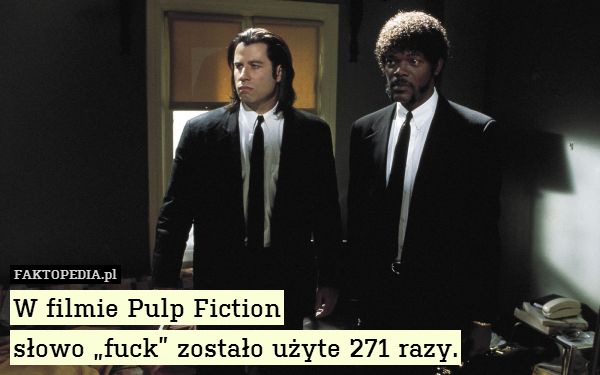 W filmie Pulp Fiction
słowo „fuck” zostało użyte 271 razy. 